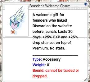 Item description of "Founder's Welcome Charm": "A welcome gift for founders who linked Discord on the website before launch. Lasts 30 days. +25% EXP and +25% drop chance, on top of Premium. No stats." Type Accessory; "Bound: cannot be traded or dropped."